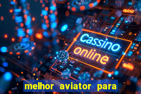 melhor aviator para ganhar dinheiro